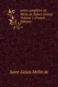 uvres completes de Melin de Sainct-Gelays Volume 1 (French Edition)
