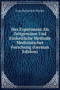 Das Experiment Als Zeitgemasse Und Einheitliche Methode Medizinischer Forschung (German Edition)