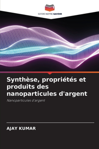 Synthèse, propriétés et produits des nanoparticules d'argent