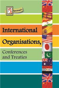 International Organisations, Conferences and Treaties