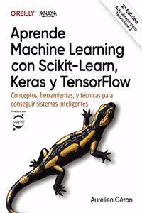 Aprende Machine Learning con Scikit-Learn, Keras y TensorFlow: Conceptos, herramientas y tecnicas para construir sistemas inteligentes