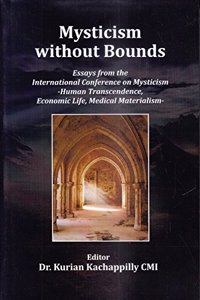 Mysticism without Bounds : Essays from the International Conference on Mysticism -Human Transcendence, Economic Life, Medical Materialism