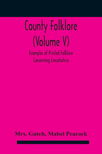 County folklore (Volume V); Examples of Printed Folklore Concerning Lincolnshire