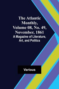 Atlantic Monthly, Volume 08, No. 49, November, 1861; A Magazine of Literature, Art, and Politics