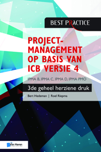 Projectmanagement Op Basis Van ICB Versie 4 -3de Geheel Herziene Druk - Ipma B, Ipma C, Ipma-D, Ipma Pmo