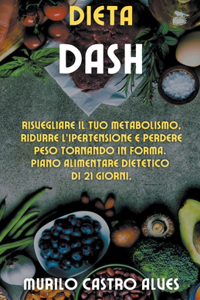 Dieta Dash - Risvegliare il tuo Metabolismo, Ridurre l'Ipertensione e Perdere Peso Tornando in Forma. Piano Alimentare Dietetico di 21 Giorni.