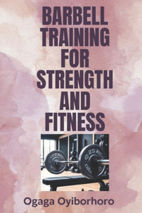 Barbell Training for Strength and Fitness