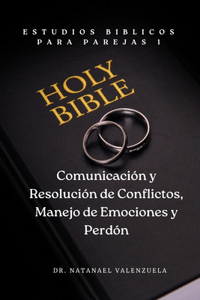 Estudios Bíblicos para Parejas 1: Comunicación y Resolución de Conflictos y Manejo de Emociones y Perdón