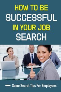 How To Be Successful In Your Job Search