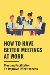 How To Have Better Meetings At Work