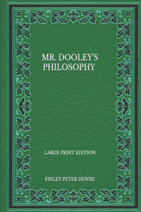 Mr. Dooley's Philosophy - Large Print Edition