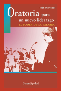 Oratoria Para Un Nuevo Liderazgo, El Poder de la Palabra: teoría y método para asumir con éxito la valiosa oportunidad de hablar en público