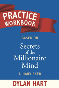 Practice WorkBook based on Secrets of The Millionaire Mind By T. Harv Eker: The Gym for Thinking Big. A training platform for cognitive change.