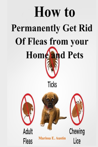 How to Permanently Get Rid Of Fleas from your Home and Pets