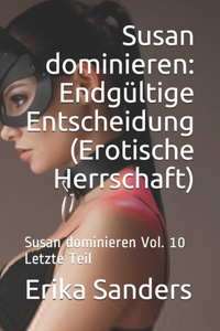 Susan dominieren: Endgültige Entscheidung (Erotische Herrschaft): Susan dominieren Vol. 10 Letzte Teil