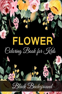 Flower coloring book for kids black background: A Fun Coloring Gift Book for Flower Lovers (kids coloring book)