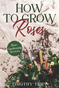 How to Grow Roses