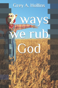 2 ways we rub God