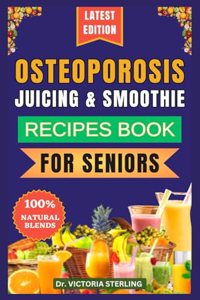 Osteoporosis Juicing & Smoothie Recipes Book for Seniors