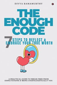 The Enough Code: 7 Steps To Reflect and Embrace Your True Worth: 7 Steps To Reflect and Embrace Your True Worth