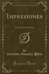 Impresiones: Ensayos Joco-Serios (Classic Reprint)