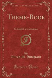 Theme-Book: In English Composition (Classic Reprint)