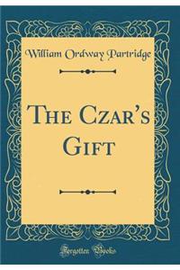 The Czar's Gift (Classic Reprint)