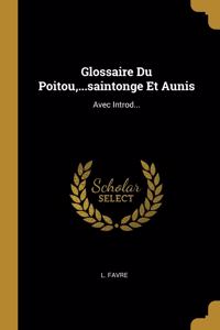 Glossaire Du Poitou, ...saintonge Et Aunis