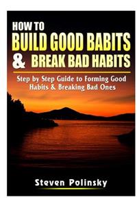 How to Build Good Habits & Break Bad Habits