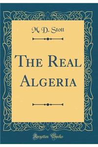 The Real Algeria (Classic Reprint)