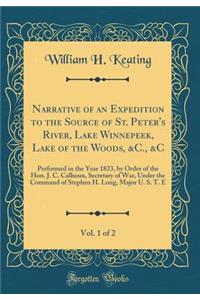 Narrative of an Expedition to the Source of St. Peter's River, Lake Winnepeek, Lake of the Woods, &C., &C, Vol. 1 of 2: Performed in the Year 1823, by Order of the Hon. J. C. Calhoun, Secretary of War, Under the Command of Stephen H. Long, Major U.