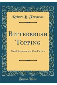 Bitterbrush Topping: Shrub Response and Cost Factors (Classic Reprint)