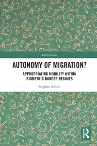 Autonomy of Migration?: Appropriating Mobility within Biometric Border Regimes