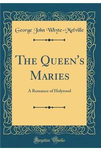 The Queen's Maries: A Romance of Holyrood (Classic Reprint)