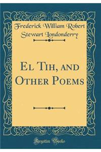 El Tih, and Other Poems (Classic Reprint)