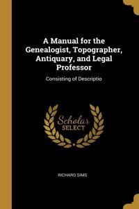 A Manual for the Genealogist, Topographer, Antiquary, and Legal Professor