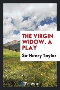 THE VIRGIN WIDOW. A PLAY