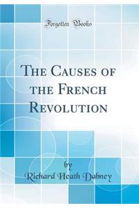 The Causes of the French Revolution (Classic Reprint)
