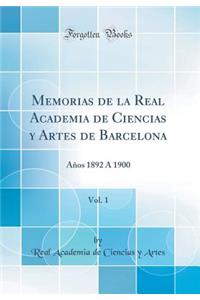 Memorias de la Real Academia de Ciencias y Artes de Barcelona, Vol. 1: Aï¿½os 1892 ï¿½ 1900 (Classic Reprint)