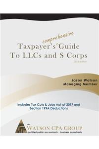 Taxpayer's Comprehensive Guide to Llcs and S Corps: 2018 Edition