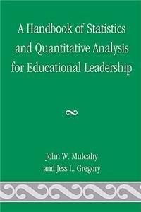 Handbook of Statistics and Quantitative Analysis for Educational Leadership