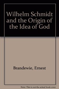 Wilhelm Schmidt and the Origin of the Idea of God