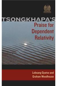 Tsongkhapa's Praise for Dependent Relativity