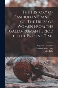 History of Fashion in France, or, The Dress of Women From the Gallo-Roman Period to the Present Time