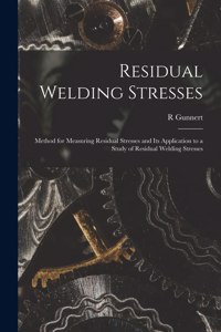 Residual Welding Stresses; Method for Measuring Residual Stresses and Its Application to a Study of Residual Welding Stresses