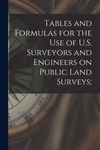 Tables and Formulas for the use of U.S. Surveyors and Engineers on Public Land Surveys;