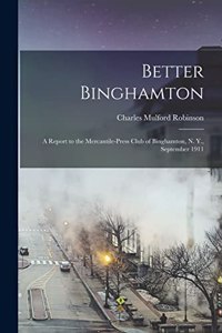 Better Binghamton; a Report to the Mercantile-Press Club of Binghamton, N. Y., September 1911