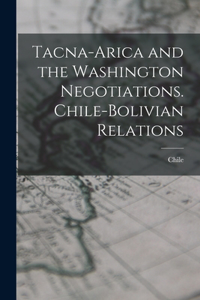 Tacna-Arica and the Washington Negotiations. Chile-Bolivian Relations