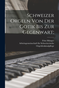 Schweizer Orgeln von der Gotik bis zur Gegenwart;