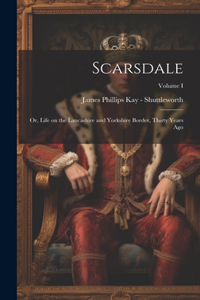 Scarsdale; or, Life on the Lancashire and Yorkshire Border, Thirty Years Ago; Volume I